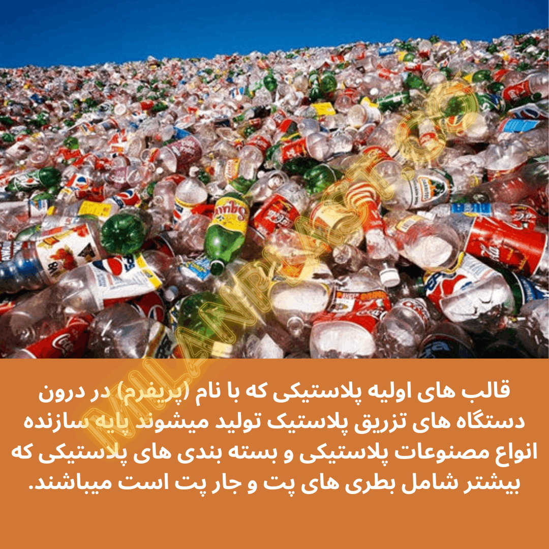 قالب های اولیه پلاستیکی که با نام  (پریفرم) در درون دستگاه های تزریق پلاستیک  تولید میشوند پایه سازنده انواع مصنوعات پلاستیکی و بسته بندی های پلاستیکی که بیشتر شامل بطری های پت و جار پت  است  میباشند.